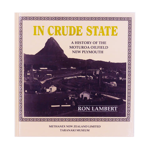 In Crude State | A History of the Moturoa Oilfield, New Plymouth